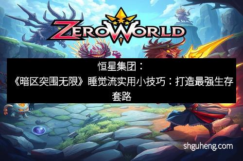 恒星集团：《暗区突围无限》睡觉流实用小技巧：打造最强生存套路